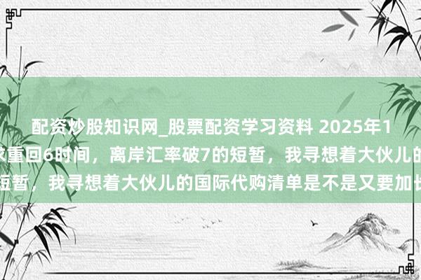 配资炒股知识网_股票配资学习资料 2025年12月26日东谈主民币讲求重回6时间，离岸汇率破7的短暂，我寻想着大伙儿的国际代购清单是不是又要加长了？